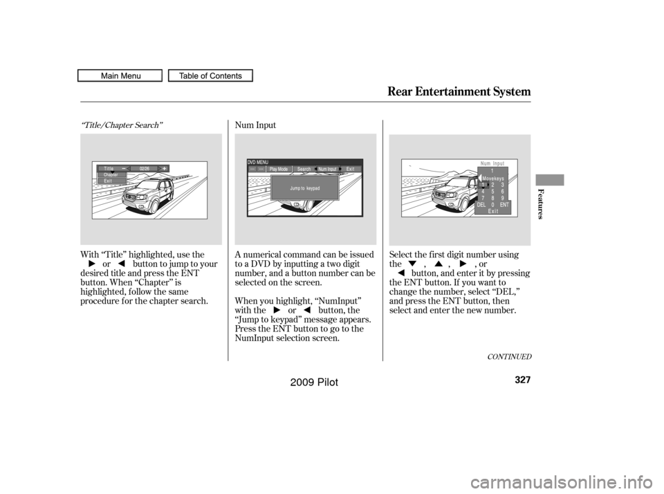 HONDA PILOT 2009 2.G Owners Manual ÛÝ
CONT INUED
‘‘Title/Chapter Search’’
With ‘‘Title’’ highlighted, use theor buttontojumptoyour
desired title and press the ENT
button. When ‘‘Chapter’’ is
highlighted, f o