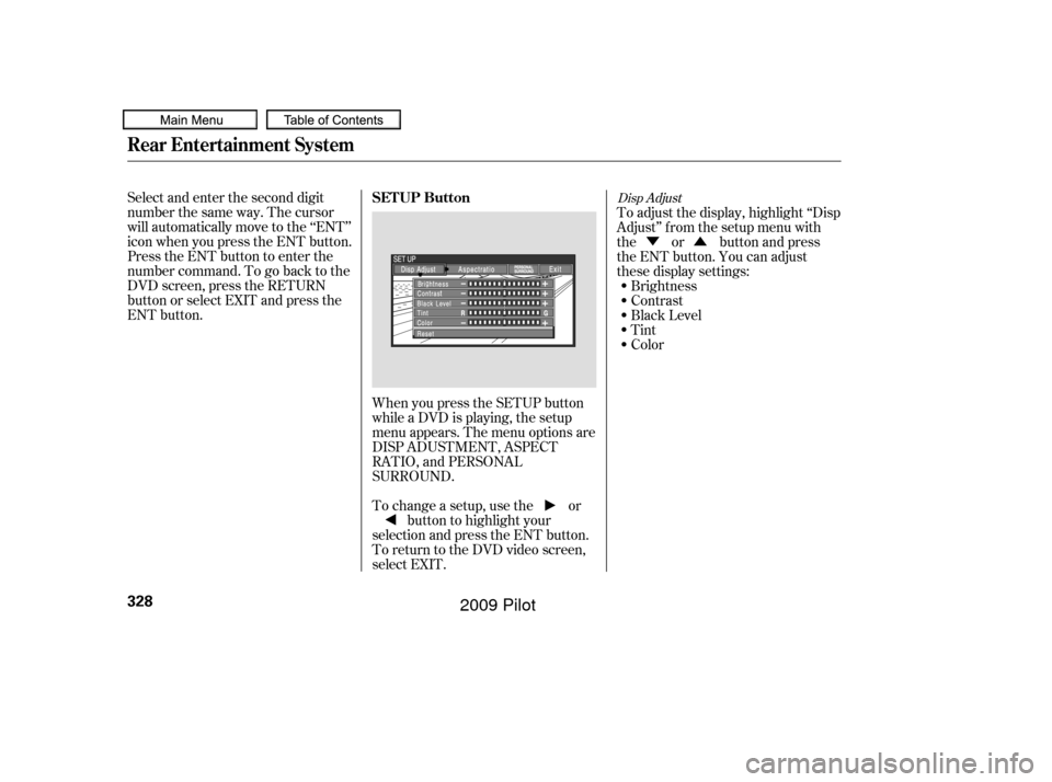 HONDA PILOT 2009 2.G Owners Manual ÝÛ
Select and enter the second digit
number the same way. The cursor
will automatically move to the ‘‘ENT’’
icon when you press the ENT button.
Press the ENT button to enter the
number com