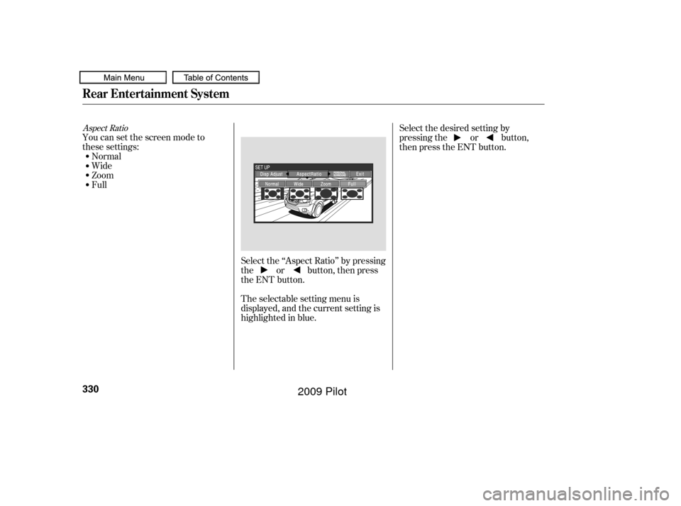 HONDA PILOT 2009 2.G Owners Manual Select the ‘‘Aspect Ratio’’ by pressing
the or button, then press
the ENT button.
The selectable setting menu is
displayed, and the current setting is
highlighted in blue.
You can set the scre