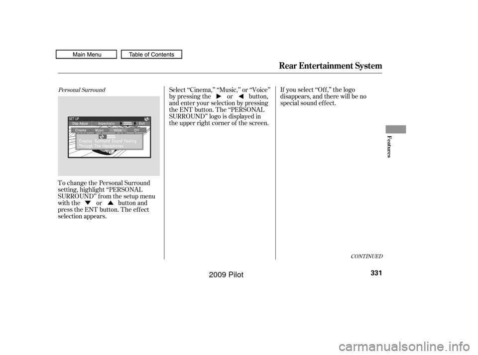 HONDA PILOT 2009 2.G Owners Manual ÛÝ
CONT INUED
To change the Personal Surround
setting, highlight ‘‘PERSONAL
SURROUND’’ from the setup menu
with the or button and
press the ENT button. The ef f ect
selection appears.If yo