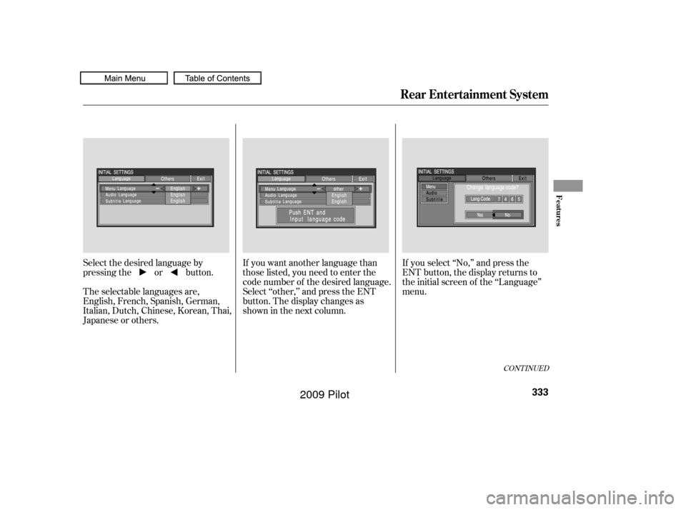 HONDA PILOT 2009 2.G Owners Manual If you want another language than
those listed, you need to enter the
code number of the desired language.
Select ‘‘other,’’ and press the ENT
button. The display changes as
showninthenextcolu