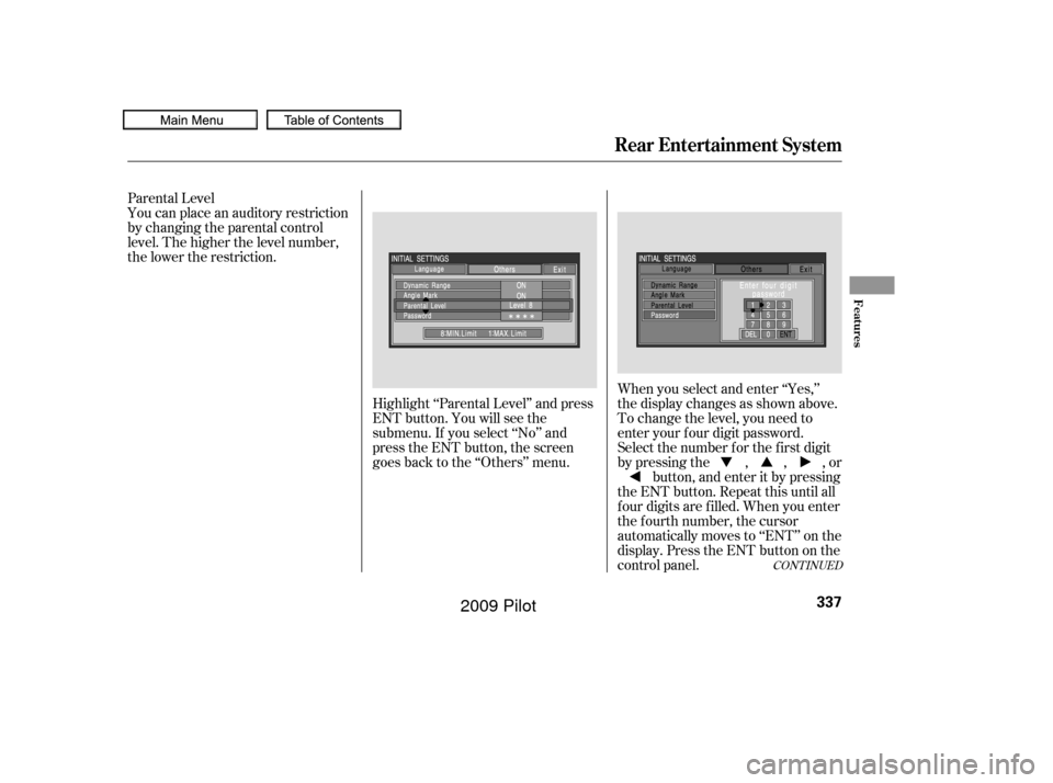 HONDA PILOT 2009 2.G Owners Manual When you select and enter ‘‘Yes,’’
the display changes as shown above.
To change the level, you need to
enter your f our digit password.
Select the number f or the f irst digit
by pressing the