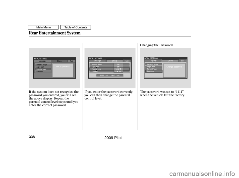 HONDA PILOT 2009 2.G Owners Manual If the system does not recognize the
password you entered, you will see
the above display. Repeat the
parental control level steps until you
enter the correct password.If you enter the password correc