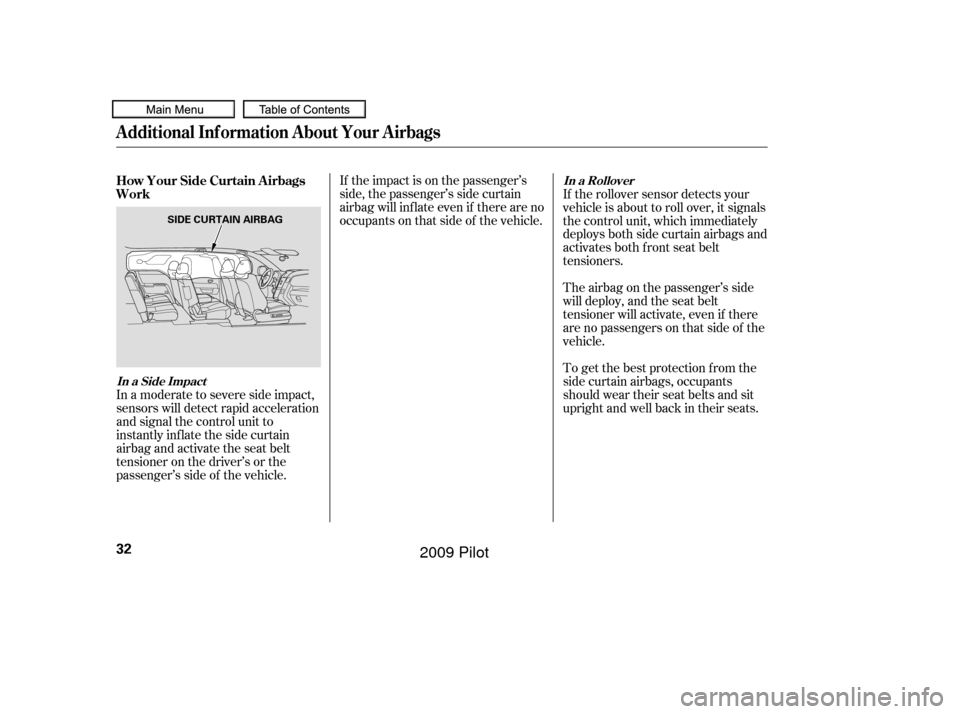 HONDA PILOT 2009 2.G Owners Guide If the impact is on the passenger’s
side, the passenger’s side curtain
airbag will inflate even if there are no
occupants on that side of the vehicle.
In a moderate to severe side impact,
sensors 