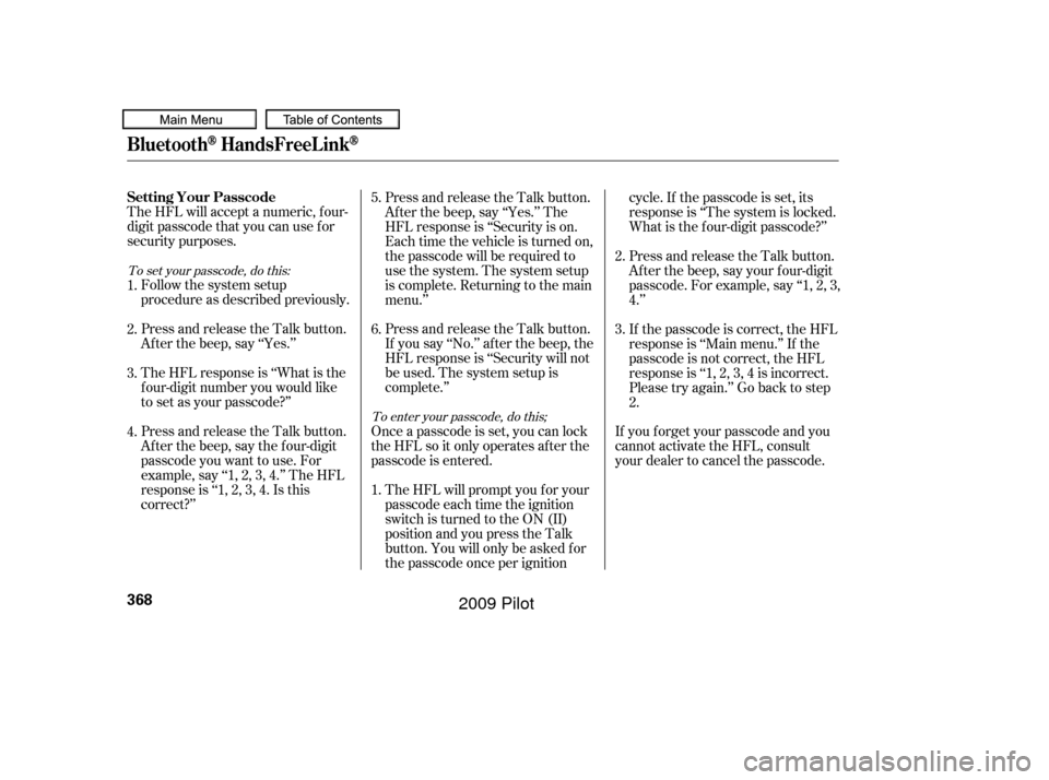 HONDA PILOT 2009 2.G Owners Manual The HFL will accept a numeric, f our-
digit passcode that you can use f or
security purposes.Follow the system setup
procedure as described previously.
Press and release the Talk button.
Af ter the be