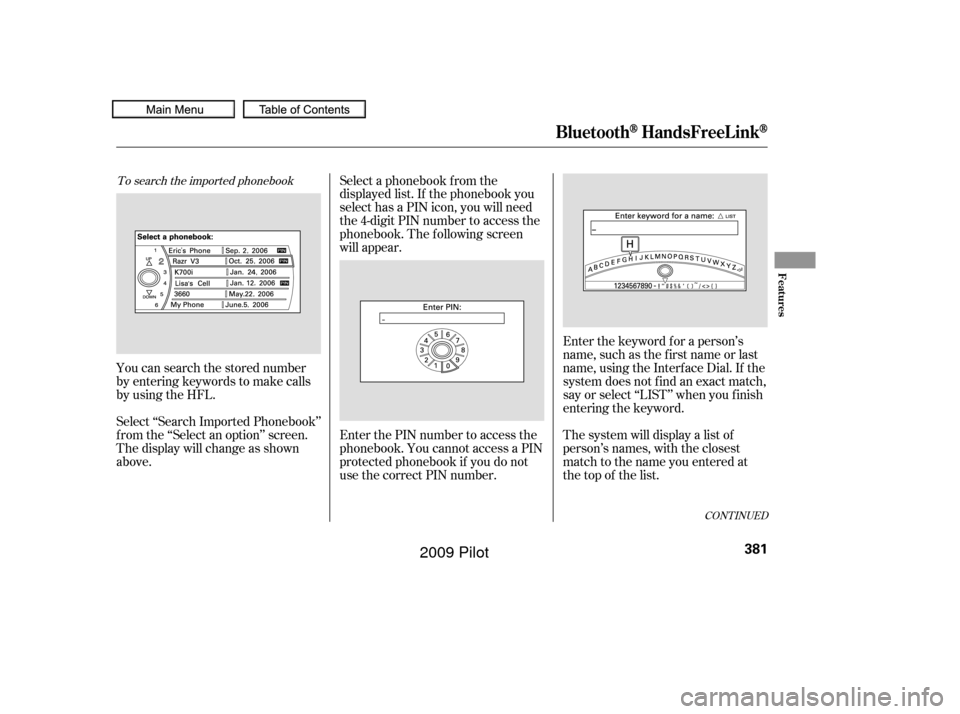 HONDA PILOT 2009 2.G Owners Manual To search the imported phonebook
You can search the stored number
by entering keywords to make calls
by using the HFL.
Select ‘‘Search Imported Phonebook’’
f rom the ‘‘Select an option’