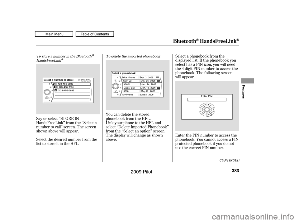 HONDA PILOT 2009 2.G Owners Manual To store a number in the Bluetooth
HandsFreeLink
To delete the imported phonebook
You can delete the stored
phonebook f rom the HFL.
Link your phone to the HFL and
select ‘‘Delete Imported Phonebo