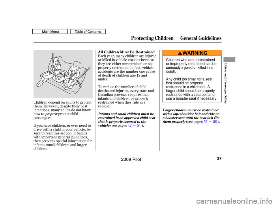 HONDA PILOT 2009 2.G Owners Manual µ
µµ
Children depend on adults to protect
them. However, despite their best
intentions, many adults do not know
how to protect child
passengers. To reduce the number of child
deaths and injuries