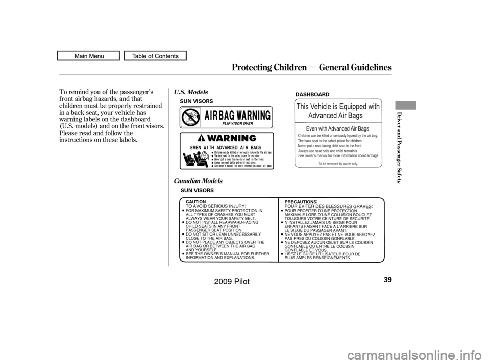 HONDA PILOT 2009 2.G Owners Manual µ
To remind you of the passenger’s
f ront airbag hazards, and that
children must be properly restrained
in a back seat, your vehicle has
warninglabelsonthedashboard
(U.S. models) and on the f ront