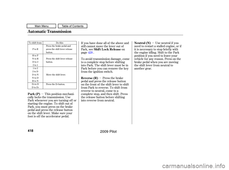 HONDA PILOT 2009 2.G Owners Manual µ
µ
µ Use neutral if you
need to restart a stalled engine, or if
it is necessary to stop brief ly with
the engine idling. Shif t to the Park
position if you need to leave your
vehicle for any re