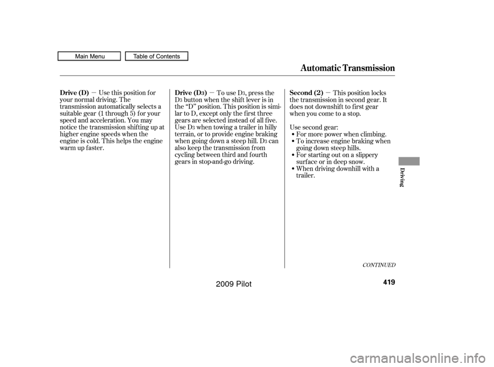 HONDA PILOT 2009 2.G Owners Manual µµµ
CONT INUED
Use this position f or
your normal driving. The
transmission automatically selects a
suitable gear (1 through 5) f or your
speed and acceleration. You may
notice the transmission 