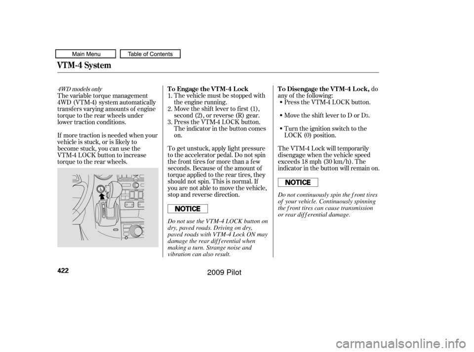 HONDA PILOT 2009 2.G Owners Manual The vehicle must be stopped with
the engine running.do
any of the f ollowing: Press the VTM-4 LOCK button.
Move the shift lever to D or D .
Move the shift lever to first (1),
second (2), or reverse (R