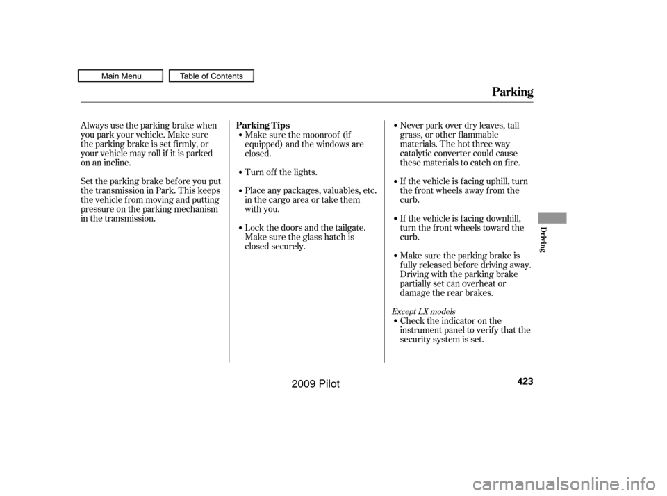 HONDA PILOT 2009 2.G Owners Manual If the vehicle is f acing uphill, turn
the front wheels away from the
curb. Never park over dry leaves, tall
grass, or other f lammable
materials. The hot three way
catalytic converter could cause
the