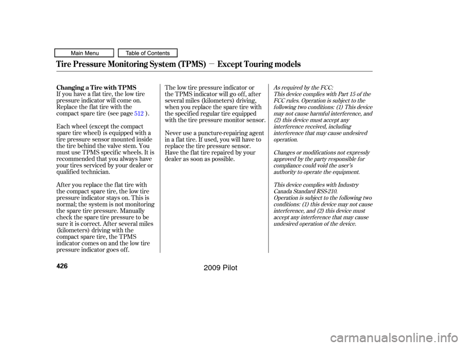 HONDA PILOT 2009 2.G Owners Manual µ
As required by the FCC:This device complies with Part 15 of theFCC rules. Operation is subject to thef ollowing two conditions: (1) This devicemay not cause harmf ul interf erence, and(2) this dev