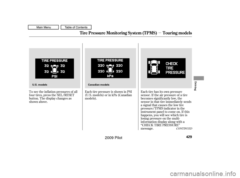 HONDA PILOT 2009 2.G User Guide µ
CONT INUED
To see the inf lation pressures of all
f our tires, press the SEL/RESET
button. The display changes as
shown above.Each tire pressure is shown in PSI
(U.S. models) or in kPa (Canadian
m