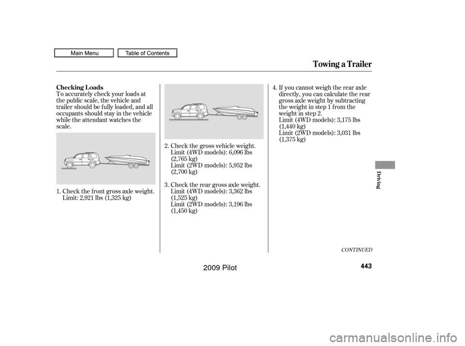 HONDA PILOT 2009 2.G Owners Manual To accurately check your loads at
the public scale, the vehicle and
trailer should be f ully loaded, and all
occupants should stay in the vehicle
while the attendant watches the
scale.Check the f ront