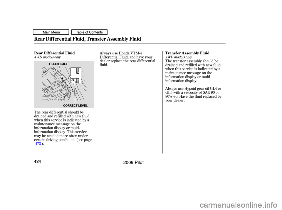 HONDA PILOT 2009 2.G Owners Manual The rear dif f erential should be
drained and ref illed with new f luid
when this service is indicated by a
maintenance message on the
inf ormation display or multi-
inf ormation display. This service