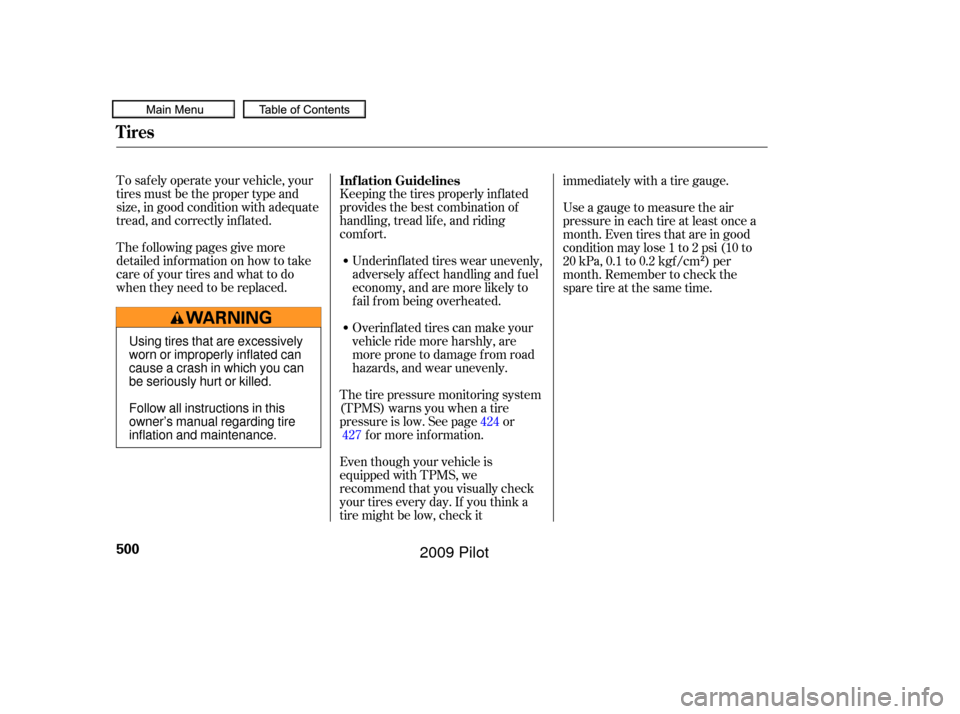HONDA PILOT 2009 2.G User Guide To saf ely operate your vehicle, your
tires must be the proper type and
size, in good condition with adequate
tread, and correctly inf lated.Keeping the tires properly inf lated
provides the best comb