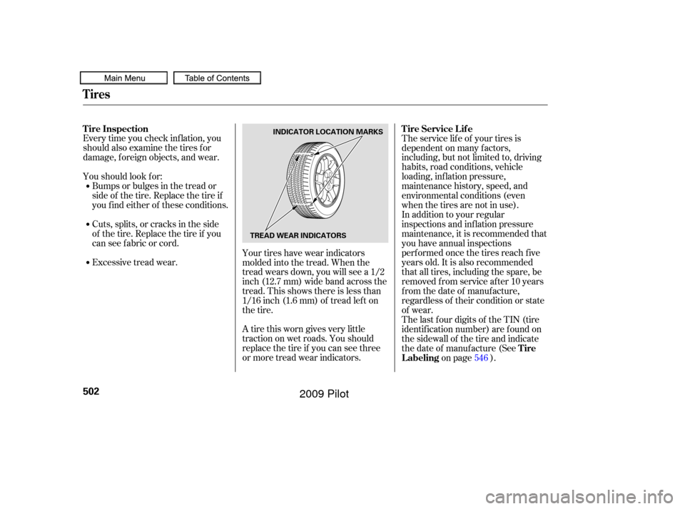 HONDA PILOT 2009 2.G Owners Manual A tire this worn gives very little
traction on wet roads. You should
replace the tire if you can see three
or more tread wear indicators.
Every time you check inf lation, you
should also examine the t