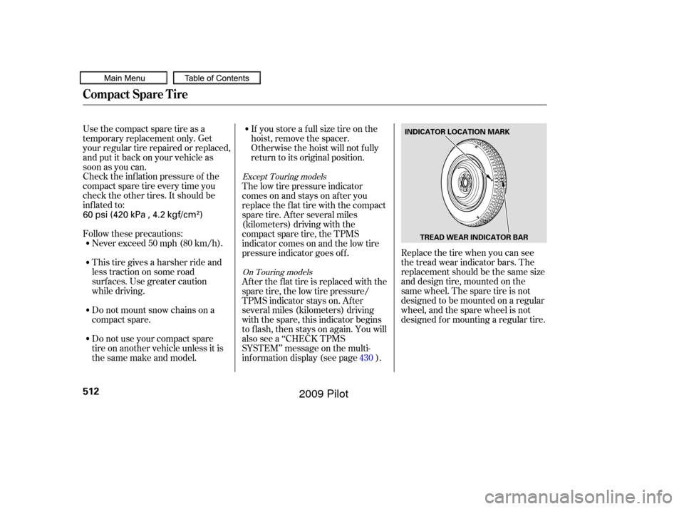 HONDA PILOT 2009 2.G User Guide Check the inf lation pressure of the
compact spare tire every time you
check the other tires. It should be
inf lated to:
Follow these precautions:Never exceed 50 mph (80 km/h).
Do not mount snow chain