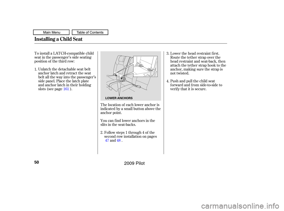HONDA PILOT 2009 2.G Workshop Manual The location of each lower anchor is
indicated by a small button above the
anchor point.
To install a LATCH-compatible child
seat in the passenger’s side seating
position of the third row:
Unlatch t HONDA PILOT 2009 2.G Workshop Manual The location of each lower anchor is
indicated by a small button above the
anchor point.
To install a LATCH-compatible child
seat in the passenger’s side seating
position of the third row:
Unlatch t