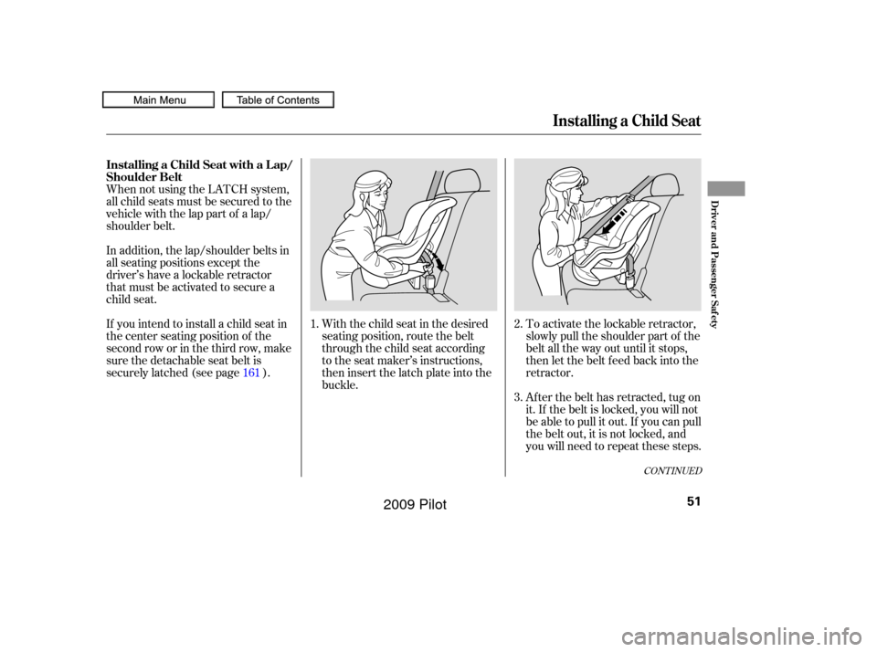 HONDA PILOT 2009 2.G Workshop Manual When not using the LATCH system,
all child seats must be secured to the
vehicle with the lap part of a lap/
shoulder belt.With the child seat in the desired
seating position, route the belt
through th HONDA PILOT 2009 2.G Workshop Manual When not using the LATCH system,
all child seats must be secured to the
vehicle with the lap part of a lap/
shoulder belt.With the child seat in the desired
seating position, route the belt
through th