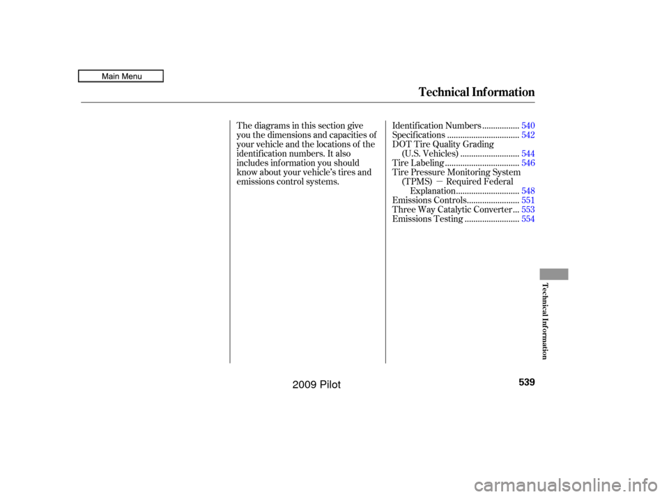 HONDA PILOT 2009 2.G Owners Manual µ
Thediagramsinthissectiongive
you the dimensions and capacities of
your vehicle and the locations of the
identif ication numbers. It also
includes inf ormation you should
know about your vehicle’