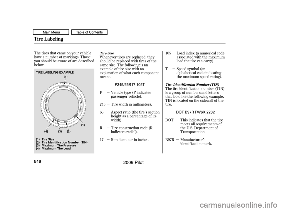 HONDA PILOT 2009 2.G Owners Manual µ
µ
µ
µ
µ
µ
µ
µ
µ
The tires that came on your vehicle
have a number of markings. Those
you should be aware of are described
below.
Load index (a numerical code
associated with the ma