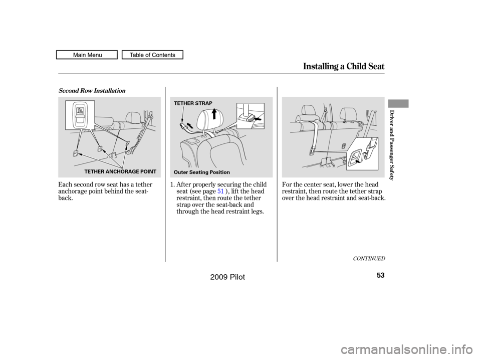 HONDA PILOT 2009 2.G Workshop Manual Each second row seat has a tether
anchorage point behind the seat-
back.For the center seat, lower the head
restraint, then route the tether strap
over the head restraint and seat-back.
Af ter properl