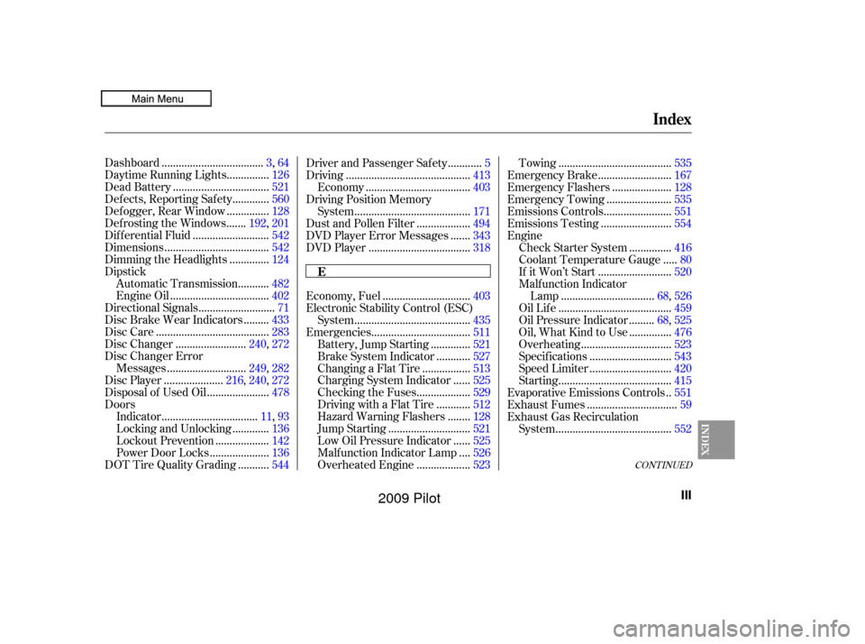HONDA PILOT 2009 2.G Owners Guide CONT INUED
...................................
Dashboard .3, 64
..............
Daytime Running Lights . 126
.................................
Dead Battery .521
............
Def ects, Reporting Saf ety