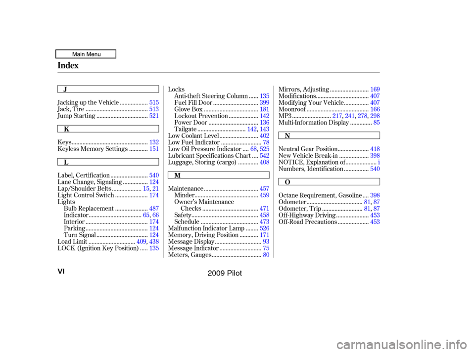 HONDA PILOT 2009 2.G User Guide .................
Jacking up the Vehicle . 515
.......................................
Jack, Tire .513
................................
Jump Starting .521
.............................................