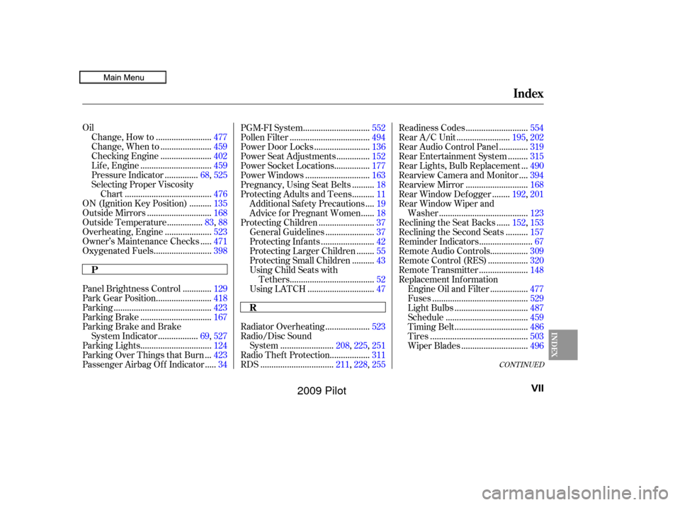 HONDA PILOT 2009 2.G Owners Manual CONT INUED
Oil........................
Change, How to .477
......................
Change, When to .459
......................
Checking Engine .402
...............................
Lif e, Engine .459
..