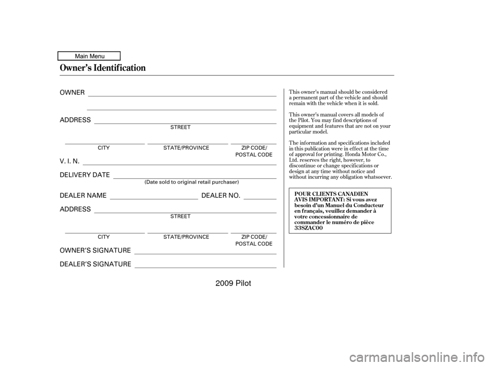 HONDA PILOT 2009 2.G Owners Manual T his owner’s manual should be considered
a permanent part of the vehicle and should
remain with the vehicle when it is sold.
T he inf ormation and specif ications included
in this publication were 