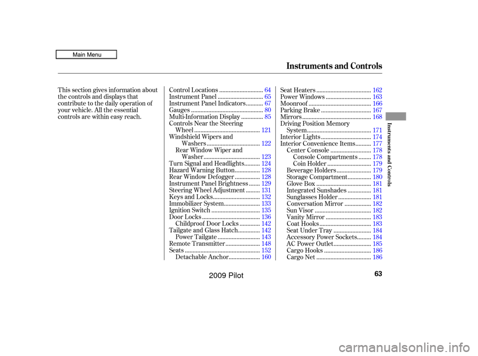 HONDA PILOT 2009 2.G Repair Manual This section gives inf ormation about
the controls and displays that
contribute to the daily operation of
your vehicle. All the essential
controls are within easy reach............................
Con