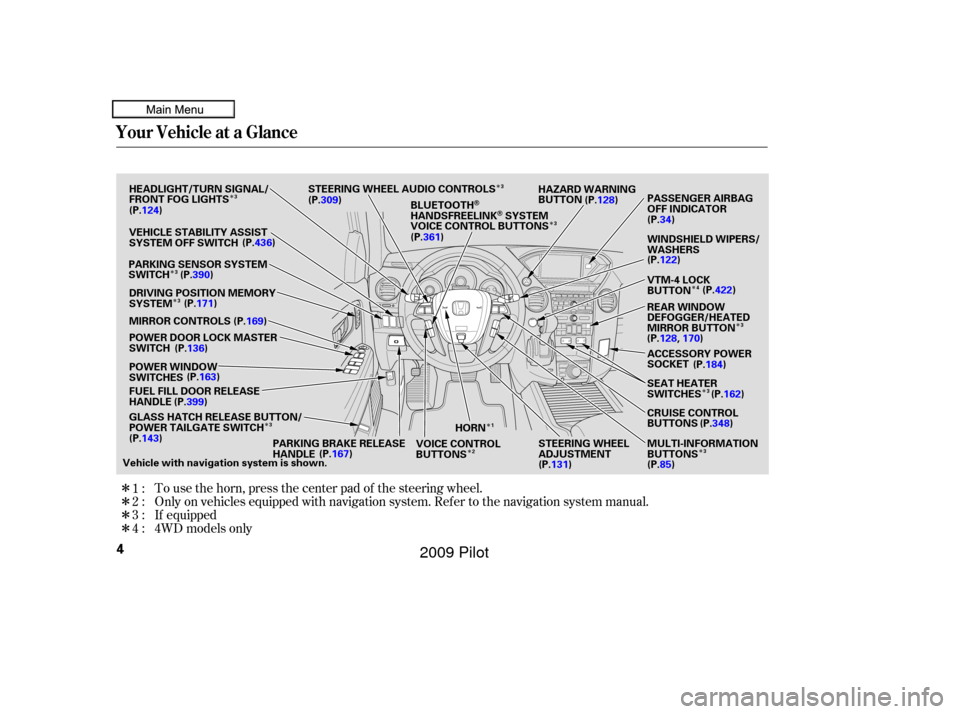 HONDA PILOT 2009 2.G Owners Manual Î
Î
Î
Î Î
Î
Î
Î Î
Î
Î Î
Î
Î
Î
Î
To use the horn, press the center pad of the steering wheel.
Only on vehicles equipped with navigation system. Ref er to the navigation 