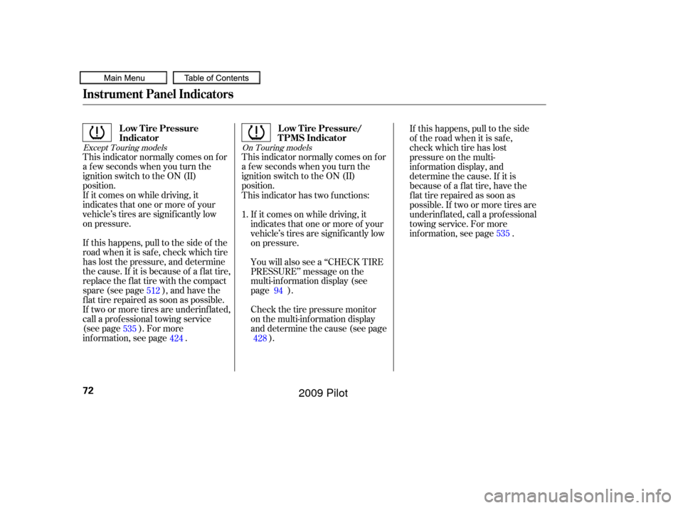 HONDA PILOT 2009 2.G Manual PDF This indicator normally comes on f or
a f ew seconds when you turn the
ignition switch to the ON (II)
position.
This indicator normally comes on f or
a f ew seconds when you turn the
ignition switch t