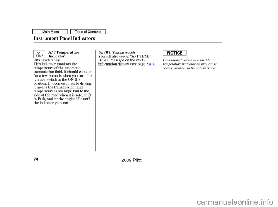 HONDA PILOT 2009 2.G Manual PDF This indicator monitors the
temperature of the automatic
transmission f luid. It should come on
f or a f ew seconds when you turn the
ignition switch to the ON (II)
position. If it comes on while driv