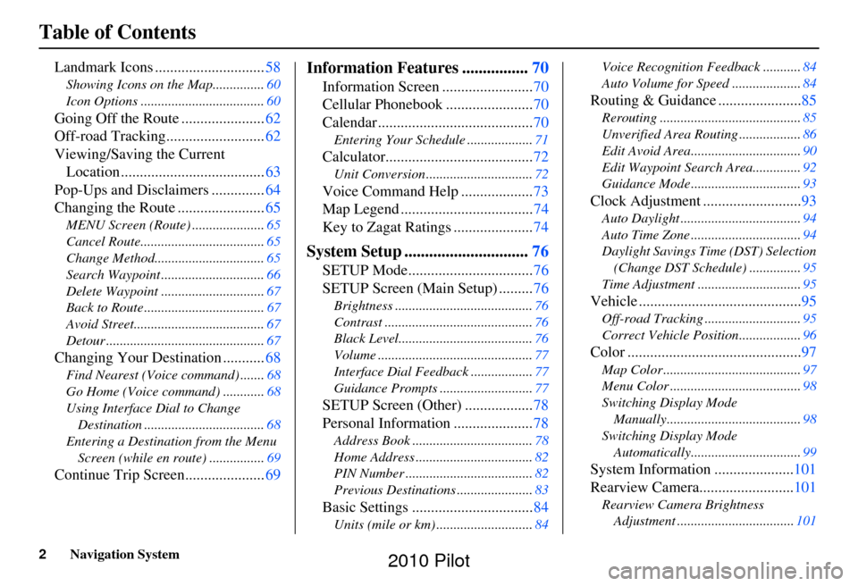 HONDA PILOT 2010 2.G Navigation Manual 2Navigation System
Table of Contents
Landmark Icons .............................58
Showing Icons on the Map............... 60
Icon Options .................................... 60
Going Off the Route 