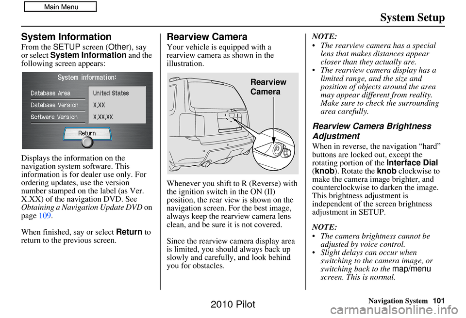 HONDA PILOT 2010 2.G Navigation Manual Navigation System101
System Setup
System Information
From the SETUP screen ( Other), say
or select System Information and the
following screen appears:
Displays the information on the
navigation HONDA PILOT 2010 2.G Navigation Manual Navigation System101
System Setup
System Information
From the SETUP screen ( Other), say
or select System Information and the
following screen appears:
Displays the information on the
navigation