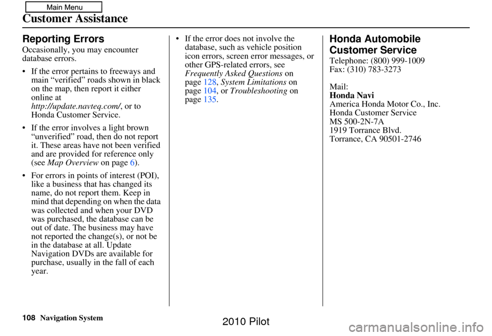 HONDA PILOT 2010 2.G Navigation Manual 108Navigation System
Customer Assistance
Reporting Errors
Occasionally, you may encounter 
database errors.
• If the error pertains to freeways and main “verified” roads shown in black 
on the m