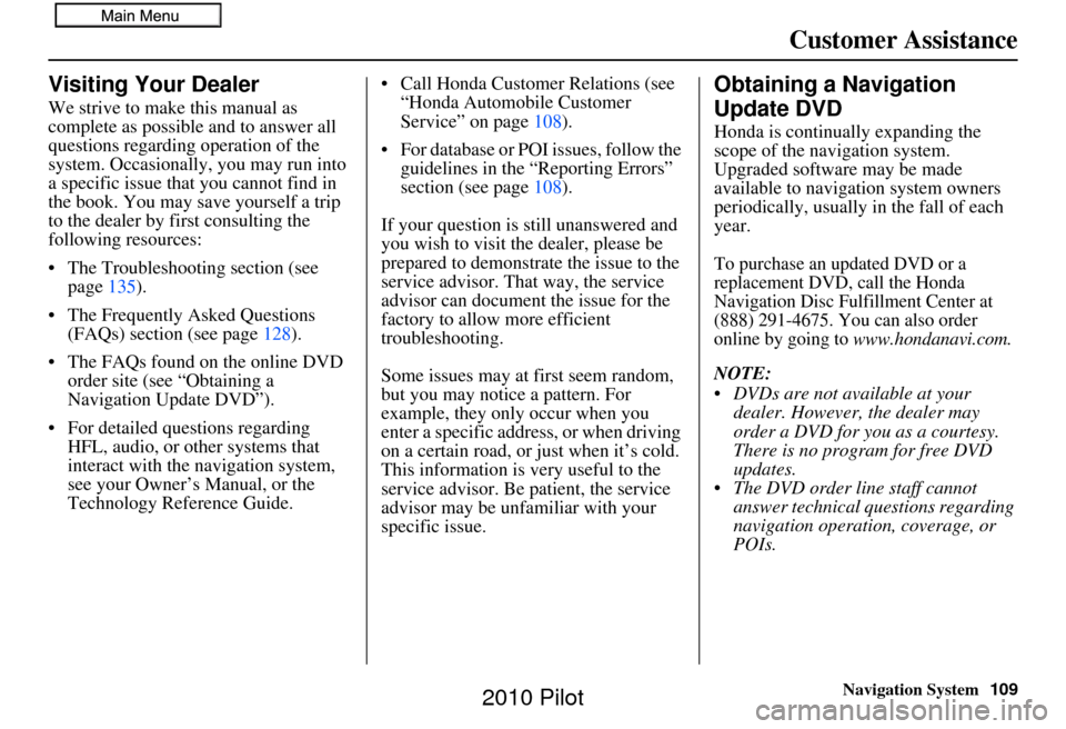 HONDA PILOT 2010 2.G Navigation Manual Navigation System109
Customer Assistance
Visiting Your Dealer
We strive to make this manual as 
complete as possible and to answer all 
questions regarding operation of the 
system. Occasionally, you 