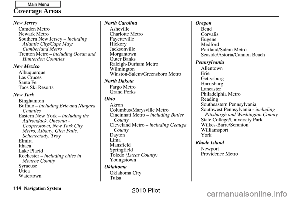 HONDA PILOT 2010 2.G Navigation Manual 114Navigation System
Coverage Areas
New JerseyCamden Metro
Newark Metro
Southern New Jersey –  including 
Atlantic City/Cape May/
Cumberland Metro
Trenton Metro –  including Ocean and 
Hunterdon C