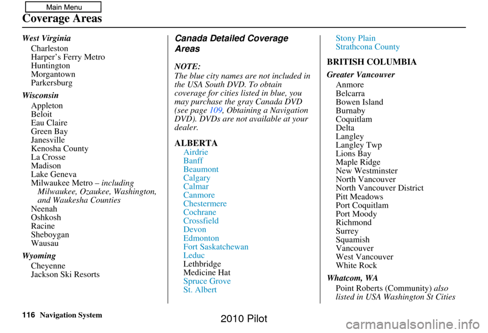 HONDA PILOT 2010 2.G Navigation Manual 116Navigation System
Coverage Areas
West VirginiaCharleston
Harper’s Ferry Metro
Huntington
Morgantown
Parkersburg
Wisconsin Appleton
Beloit
Eau Claire
Green Bay
Janesville
Kenosha County
La Crosse
