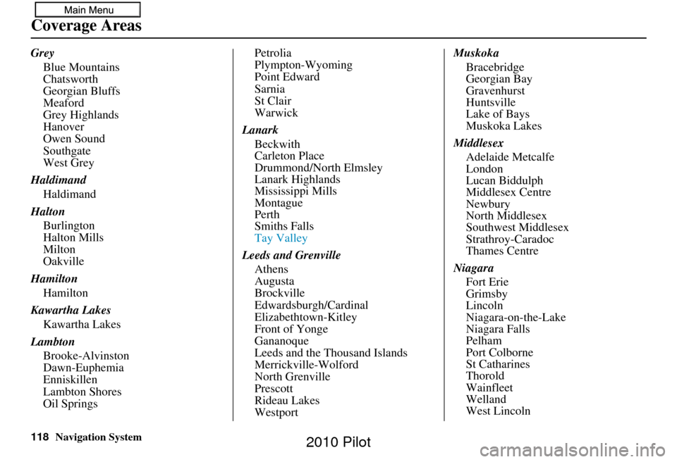HONDA PILOT 2010 2.G Navigation Manual 118Navigation System
Coverage Areas
GreyBlue Mountains
Chatsworth
Georgian Bluffs
Meaford
Grey Highlands
Hanover
Owen Sound
Southgate
West Grey
Haldimand Haldimand
Halton Burlington
Halton Mills
Milto