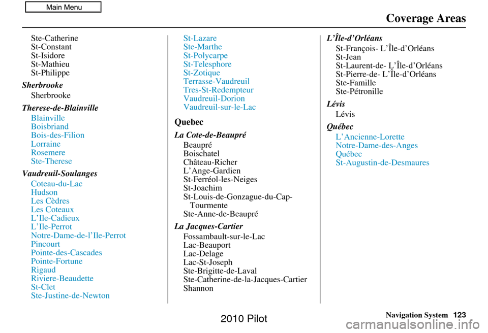 HONDA PILOT 2010 2.G Navigation Manual Navigation System123
Coverage Areas
Ste-Catherine
St-Constant
St-Isidore
St-Mathieu
St-Philippe
Sherbrooke Sherbrooke
Therese-de-Blainville Blainville
Boisbriand
Bois-des-Filion
Lorraine
Rosemere
Ste-