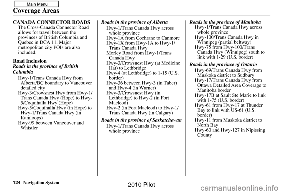 HONDA PILOT 2010 2.G Navigation Manual 124Navigation System
CANADA CONNECTOR ROADSThe Cross-Canada Connector Road 
allows for travel between the 
provinces of British Columbia and 
Quebec in DCA 11. Major 
metropolitan city POIs are also 
