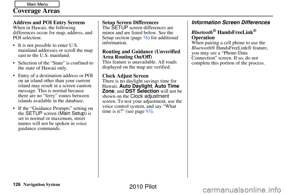 HONDA PILOT 2010 2.G Navigation Manual 126Navigation System
Address and POI Entry ScreensWhen in Hawaii, the following 
differences occur for map, address, and 
POI selection:
• It is not possible to enter U.S. mainland addresses or scro