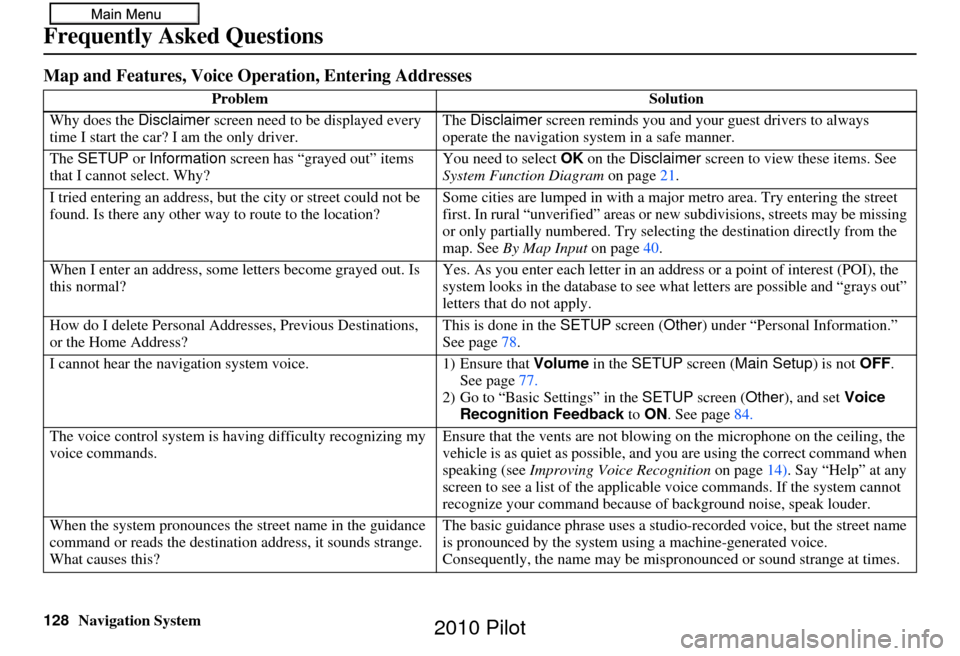 HONDA PILOT 2010 2.G Navigation Manual 128Navigation System
Frequently Asked Questions
Map and Features, Voice Operation, Entering Addresses
Problem Solution
Why does the  Disclaimer screen need to be displayed every 
time I start the car?