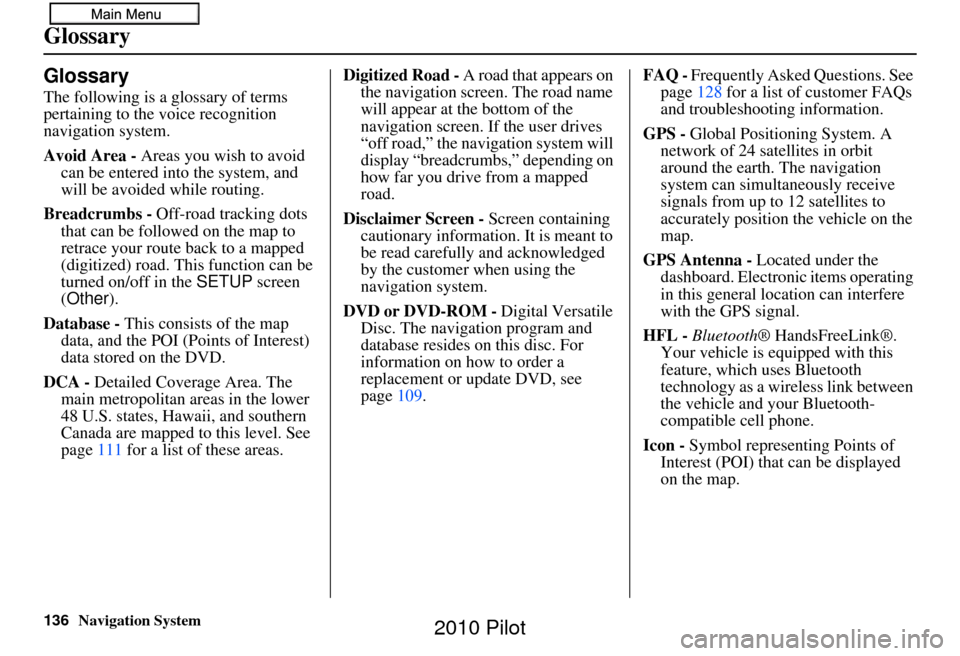 HONDA PILOT 2010 2.G Navigation Manual 136Navigation System
Glossary
Glossary
The following is a glossary of terms 
pertaining to the voice recognition 
navigation system.
Avoid Area - Areas you wish to avoid 
can be entered into the syste