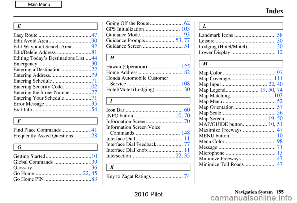 HONDA PILOT 2010 2.G Navigation Manual Navigation System155
Index
E
Easy Route
..................................... 47
Edit Avoid Area..............................90
Edit Waypoint Search Area..............92
Edit/Delete Address..........